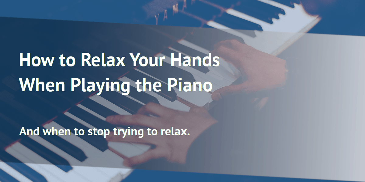 How to Relax Your Hands When Playing the Piano: And when to stop trying to relax.
