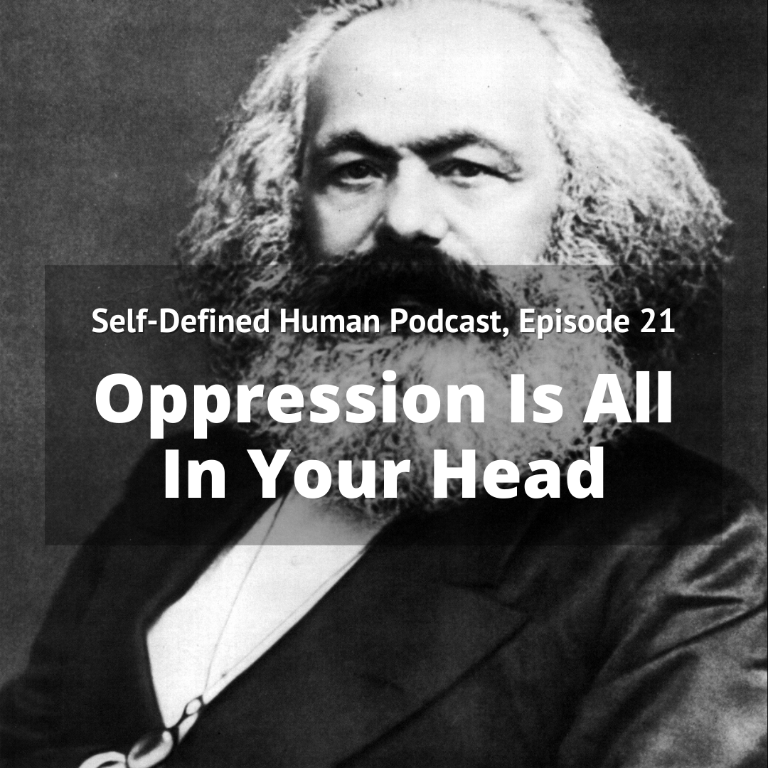 Self-Defined Human Podcast, Episode 21: Oppression is all in Your Head